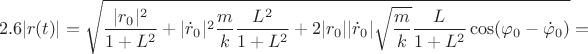 $$2.6|r(t)|=\sqrt{\frac{|r_0|^2}{1+L^2}+|\dot{r}_0|^2\frac{m}{k}\frac{L^2}{1+L^2}+2|r_0||\dot{r}_0|\sqrt{\frac{m}{k}}\frac{L}{1+L^2}\cos(\varphi_0-\dot{\varphi}_0)}=$$