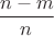 $\dfrac{n-m}{n}$