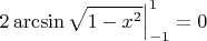 $$
\left.2\arcsin\sqrt{1-x^2}\right|_{-1}^{1}=0
$$