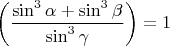 $$\left(\dfrac {\sin^3{\alpha}+\sin^3{\beta}} {\sin^3{\gamma}}\right)=1 $$