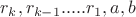 $r_{k}, r_{k-1} ..... r_{1}, a , b$