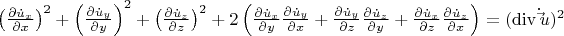 $\[
\left( {\frac{{\partial \dot u_x }}
{{\partial x}}} \right)^2  + \left( {\frac{{\partial \dot u_y }}
{{\partial y}}} \right)^2  + \left( {\frac{{\partial \dot u_z }}
{{\partial z}}} \right)^2  + 2\left( {\frac{{\partial \dot u_x }}
{{\partial y}}\frac{{\partial \dot u_y }}
{{\partial x}} + \frac{{\partial \dot u_y }}
{{\partial z}}\frac{{\partial \dot u_z }}
{{\partial y}} + \frac{{\partial \dot u_x }}
{{\partial z}}\frac{{\partial \dot u_z }}
{{\partial x}}} \right) = (\operatorname{div} \dot \vec u)^2 
\]$