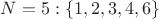 $N=5: \{1,2,3,4,6\}$