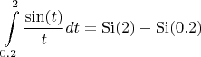 $$ \int\limits_{0.2}^{2} \frac{\sin(t)}{t}dt = \operatorname{Si}(2) - \operatorname{Si}(0.2)$$