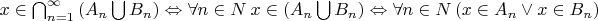 $ x \in \bigcap_{n = 1}^{\infty} \left(A_{n} \bigcup B_{n} \right)  \Leftrightarrow \forall n\in N \ x\in \left(A_{n} \bigcup B_{n} \right)  \Leftrightarrow \forall n\in N \left( x\in A_{n} \vee x\in B_{n} \right) $