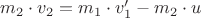 $\[m_2  \cdot v_2  = m_1  \cdot v_1'  - m_2  \cdot u\]$