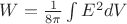 $W=\frac 1{8\pi}\int E^2 dV$