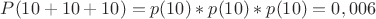 $P(10 +10 +10)= p(10)*p(10)*p(10)=0,006$