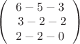 $\left( \begin{array}{cc} 6 -5  -3 \\\ 
3 -2 -2 \\
2 -2  -0 \end{array} \right)$