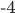 -4 -4