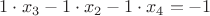 $1\cdot x_3 - 1\cdot x_2 -1\cdot x_4 = -1$