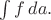 $\int f\,da.$
