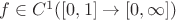 $f\in C^1([0, 1]\to [0, \infty])$