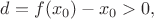 $d=f(x_0) - x_0>0,$