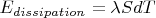 $E_{dissipation}=\lambda SdT$