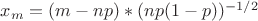 $x_m= (m-np)* ({np(1-p)})^{-1/2}$