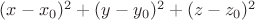 $(x-x_0)^2+(y-y_0)^2+(z-z_0)^2$