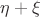 $\eta + \xi$ $\eta + \xi$