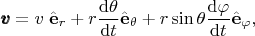 $$\pmb{v}=v \; \hat{\mathbf e}_r+r  \dfrac{{\rm d}\theta}{{\rm d}t} \hat{\mathbf e}_\theta+r \sin \theta \dfrac{{\rm d}\varphi}{{\rm d}t} \hat{\mathbf e}_\varphi ,$$
