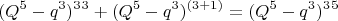 $$(Q^5-q^3)^3\cdotq^3+(Q^5-q^3)^{(3+1)}= (Q^5-q^3)^3\cdotQ^5$$