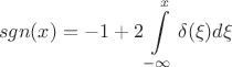 $$sgn(x) = -1+ 2 \int \limits_{-\infty}^{x} \delta(\xi) d\xi$$ $$sgn(x) = -1+ 2 \int \limits_{-\infty}^{x} \delta(\xi) d\xi$$