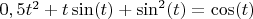 $0,5t^2+t\sin(t)+\sin^2(t)=\cos(t)$
