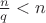 $\frac{n}{q}<n$