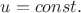 $u=const.$