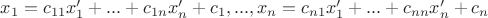 $x_1=c_{11}x_1'+...+c_{1n}x_n'+c_1, ...,x_n=c_{n1}x_1'+...+c_{nn}x_n'+c_n$