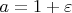 $a=1+\varepsilon$