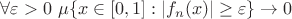 $\forall \varepsilon > 0 ~\mu\{x \in [0,1] : |f_n(x)| \ge \varepsilon\} \to 0$