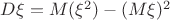 $D\xi=M(\xi^2)-(M\xi)^2$