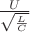 $\frac {U}{\sqrt \frac LC}$