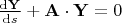 $\frac{{\mathrm{d} \mathbf{Y} }}
	{{\mathrm{d} s}} +  \mathbf{A}  \cdot \mathbf{Y}  = 0$