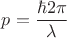 $p=\dfrac{\hbar 2 \pi}{\lambda}$