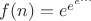 $f(n)=e^{e^{e^{\dots}}}$