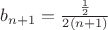 $b_{n+1}=\frac{\frac{1}{2}}{2(n+1)}$