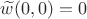$\widetilde{w}(0,0)=0$