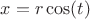 $x=r\cos (t)$