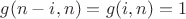 $ g (n-i,n)= g (i,n)=1 $