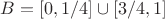 $B=[0,1/4]\cup[3/4,1]$