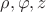 $\rho, \varphi, z$