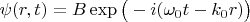 $\psi(r,t)=B\exp\big(-i(\omega_0 t-k_0 r)\big)$
