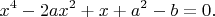 $$x^4-2ax^2+x+a^2-b=0.$$