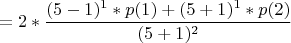 $$=2 \ast \frac{(5-1)^{1} \ast p(1) + (5+1)^{1} \ast p(2)}{(5+1)^{2}}$$