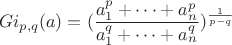 $$
Gi_{p,q}(a)=(\frac{a_1^p+\dots +a_n^p}{a_1^q+\dots +a_n^q})^{\frac{1}{p-q}}
$$