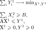 $
\sum_{i}Y^1_i \longrightarrow \min_{X^1,Y^1}

\medskip
\medskip

\sum_{i}X^2_i \geqslant B,

AX^1 \leqslant Y^1,

X^1\geqslant0, Y^1\geqslant0
$