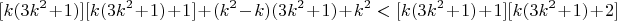 $$[k(3k^2+1)][k(3k^2+1)+1]+(k^2-k)(3k^2+1)+k^2<[k(3k^2+1)+1][k(3k^2+1)+2]$$