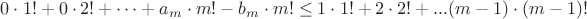 $0\cdot1!+0\cdot2!+\cdots+a_m\cdot m!-b_m\cdot m!\leq  1\cdot1!+2\cdot2!+...(m-1)\cdot (m-1)!$