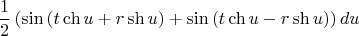 $$\frac{1}{2}\left(\sin\left(t\ch u+r\sh u \right) +\sin\left(t\ch u-r\sh u \right)\right)du$$